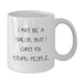 Funny Sailor Gifts from Friends to Family, White Coffee Mug for Christmas, I May Be A Sailor, But I Cant Fix Stupid People. - Additional