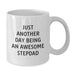 Funny Stepdad Gifts for Men - White Coffee Mug - Just Another Day Being An Awesome Stepdad, Perfect for Dad's Unique Christmas Unique Gifts from Family - Additional