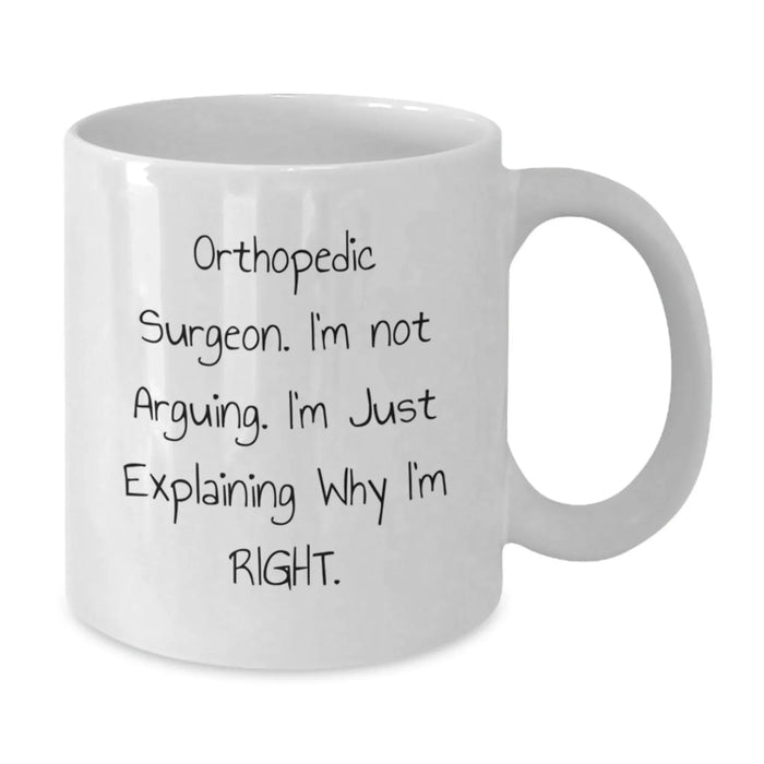 Funny Orthopedic Surgeon Gifts from Friends for Orthopedic Surgeon Men, White Coffee Mug, 'I'm Not Arguing. I'm Just Explaining Why I'm Right.' - Additional