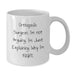 Funny Orthopedic Surgeon Gifts from Friends for Orthopedic Surgeon Men, White Coffee Mug, 'I'm Not Arguing. I'm Just Explaining Why I'm Right.' - Additional
