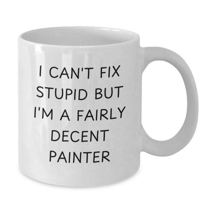 Funny Painter Gifts for Men, Women - White Coffee Mug with I Can't Fix Stupid But I'm A Fairly Decent Painter Quote, Christmas Unique Gifts from Friends to Painter - Additional
