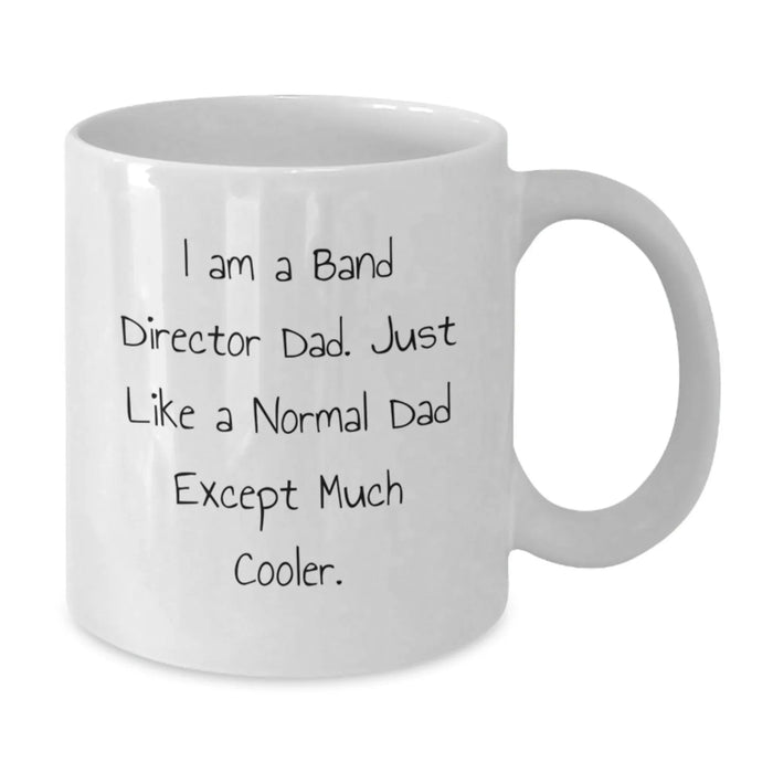 Funny Band Director White Coffee Mug, Gifts from Dad to Band Director, Christmas Unique Gifts for Men, Inspired by 'I Am A Band Director Dad. Just Like A Normal Dad Except Much Cooler.' - Additional