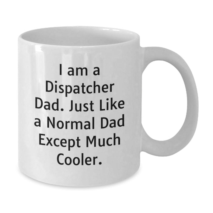 Funny Dispatcher Gifts for Men, White Coffee Mug with 'I Am A Dispatcher Dad' Quote, Graduation Unique Gifts from Dad - Additional