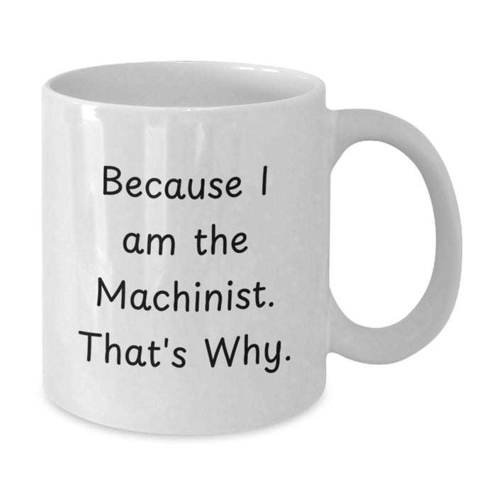 Funny Machinist Coffee Mug Gifts from Men to Women Friends Valentine's Unique Machinist Mugs Because I Am The Machinist That's Why. - Additional