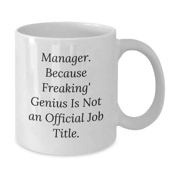 Manager Humor White Coffee Mug, Funny Gifts from Friends to Manager on Birthday, 'Manager. Because Freaking' genius Is Not An Official Job Title.' - Additional