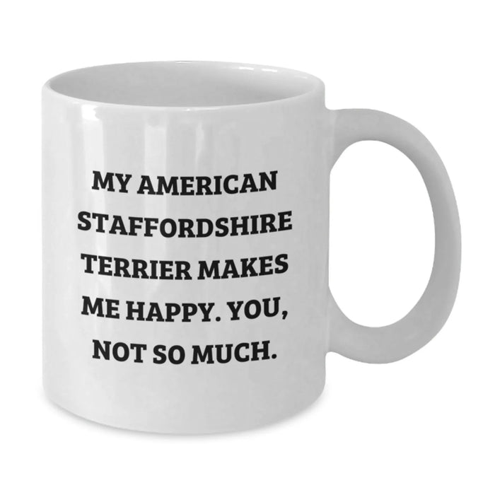 Funny American Staffordshire Terrier Dog Gifts for Men - White Coffee Mug Makes Me Happy You Not So Much - Birthday Unique Gifts from Friends - Additional