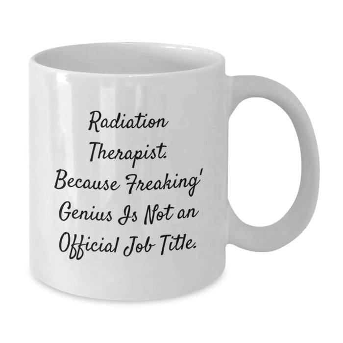 Funny Radiation Therapist White Coffee Mugs Gifts from Men to Family - Because Freaking' genius Is Not An Official Job Title - Unique Christmas Unique Gifts - Additional