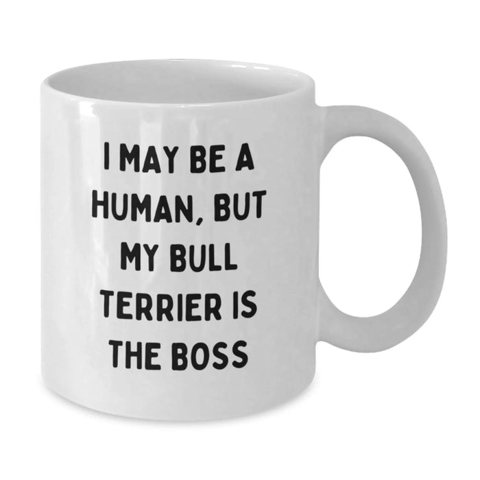 Funny Bull Terrier Dog Gifts from Friends, White Coffee Mug for Bull Terrier Dog Lovers, I May Be A Human, But My Bull Terrier Is The Boss Birthday Unique Gifts - Additional