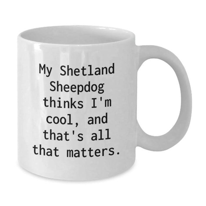 Funny Shetland Sheepdog Lover Gifts for Valentine's - White Coffee Mug, My 'Shetland Sheepdog Thinks I'm Cool, And That's All That Matters' Quote - Additional