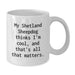 Funny Shetland Sheepdog Lover Gifts for Valentine's - White Coffee Mug, My 'Shetland Sheepdog Thinks I'm Cool, And That's All That Matters' Quote - Additional