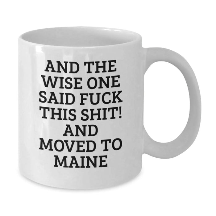 Funny Maine Gifts for Friends, White Coffee Mug, 'And The Wise One Said F--k This Shit! And Moved To Maine', Gifts from Friends, Birthday Unique Gifts - Additional
