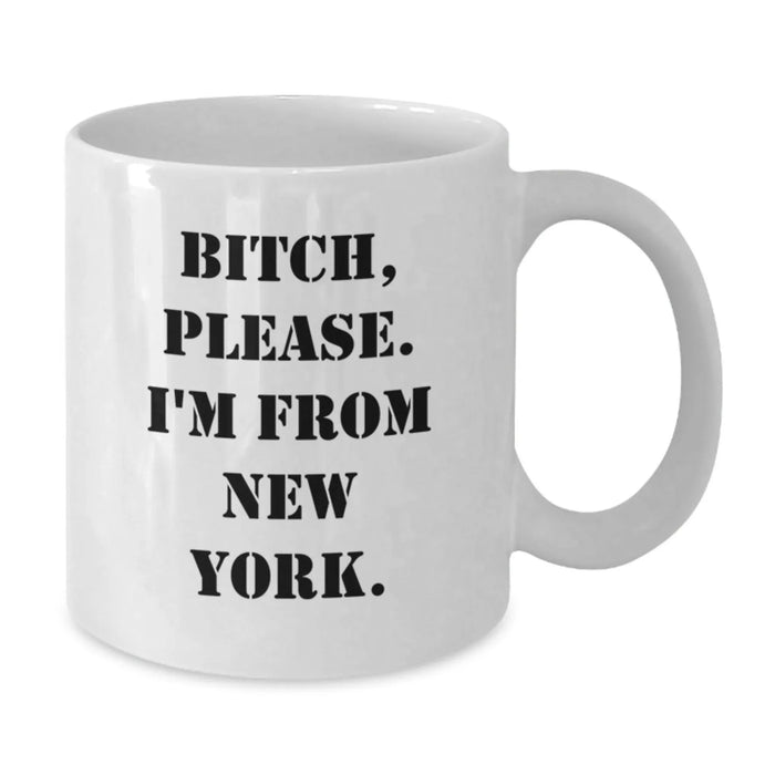 Funny New York White Coffee Mugs Gifts for Men from B-tch, Please. I'm From New York. - White Ceramic Mug for Birthday - Additional