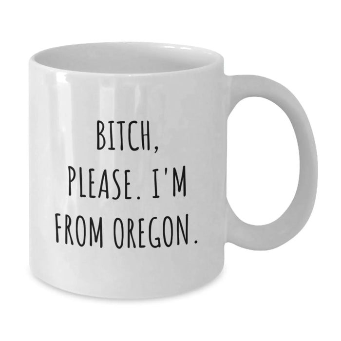Funny Oregon Gifts for Friends from Oregon - White Coffee Mug, 'B-tch, Please. I'm From Oregon.' Quote - Additional