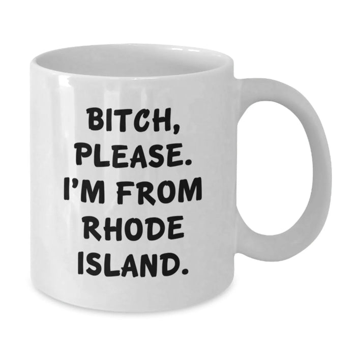 Funny Rhode Island Gifts from Friends for Birthday, 'B-tch, Please. I'm From Rhode Island.' Quote White Coffee Mug, Gifts for Rhode Island Lovers - Additional