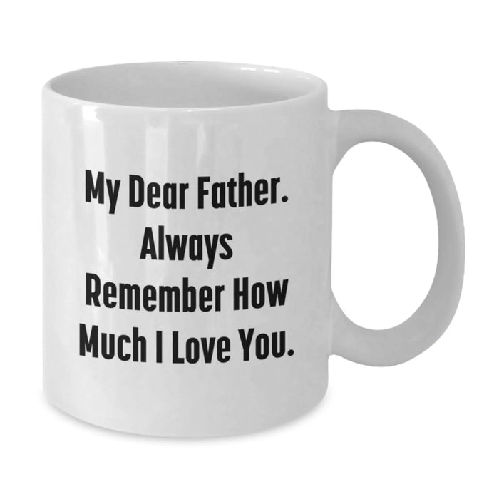 Funny Quotes for Father, White Coffee Mugs from Family, Gifts for Him on Birthday, 'My Dear Father. Always Remember How Much I Love You.' - Additional