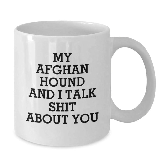 Funny Afghan Hound Dog Lovers Gifts from Friends Birthday Presents for Men Women or Family - White Coffee Mug - 'My Afghan Hound And I Talk Shit About You' - Additional