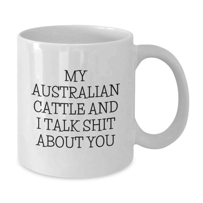 Australian Cattle Dog Lover Christmas Unique Gifts from Mum to Australian Cattle Dog Friends, White Coffee Mug, Funny Quote 'My Australian Cattle And I Talk Shit About You' - Additional