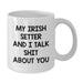 Funny Irish Setter Dog Gifts for Men, Women, Friends - Personalized White Coffee Mug 'My Irish Setter And I Talk Shit About You' - Birthday Unique Gifts from Family - Additional