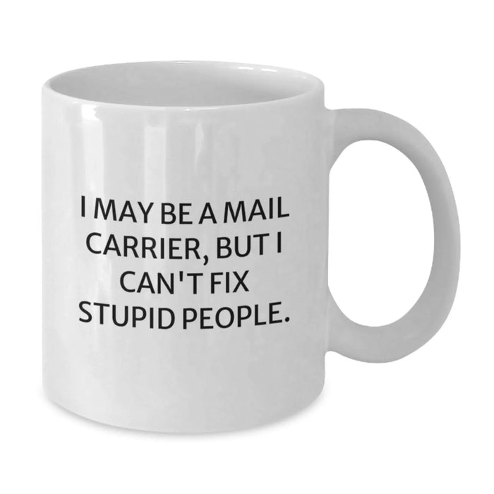 Funny Mail Carrier Gifts for Her, I May Be A Mail Carrier But I Can't Fix Stupid People White Coffee Mug from Friends, Coworkers, Family on Birthday - Additional