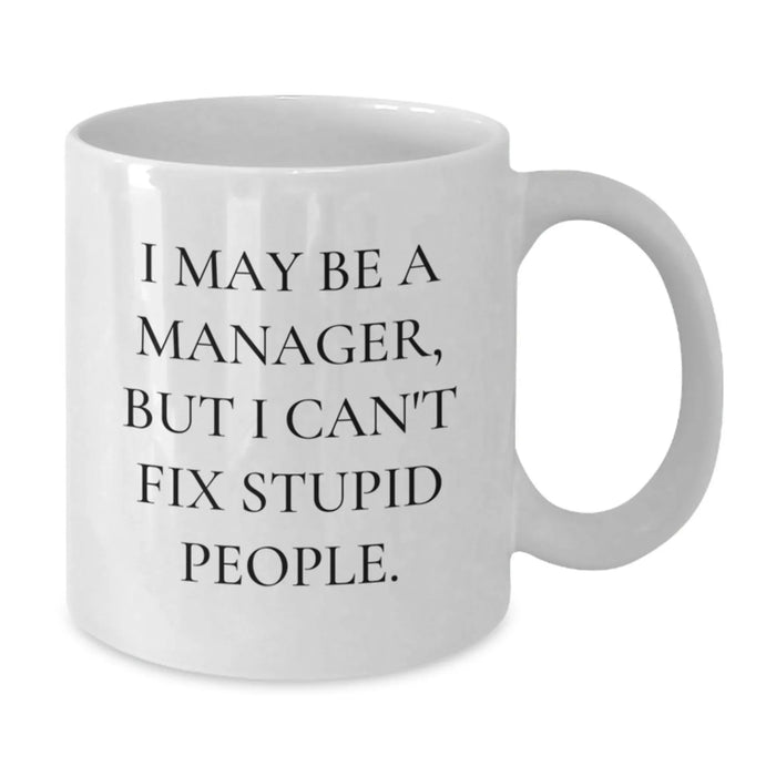Funny Manager Gifts for Coworkers - White Coffee Mug - I May Be A Manager But I Cant Fix Stupid People Humor White Christmas Unique Gifts from Men - Additional