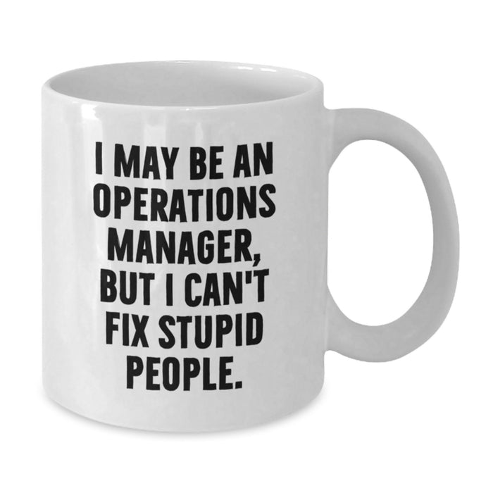 Funny Operations Manager Mug, I May Be An Operations Manager, But I Can't Fix Stupid People., Gifts from Men to Operations Manager on Birthday, Unique White Coffee Mug - Additional