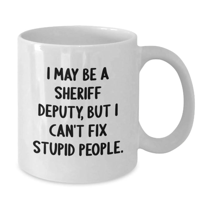 Funny Sheriff Deputy Gifts from Men for Sheriff Deputy Men - White Coffee Mug 'I May Be A Sheriff Deputy, But I Can't Fix Stupid People.,' Unique Christmas Unique Gifts for Deputy - Additional