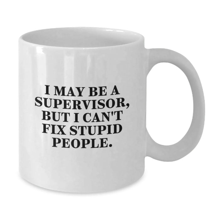 Funny Supervisor Gifts for Men, White Coffee Mug, I May Be A Supervisor, But I Can't Fix Stupid People., Unique Christmas Unique Gifts from Men for Supervisor - Additional