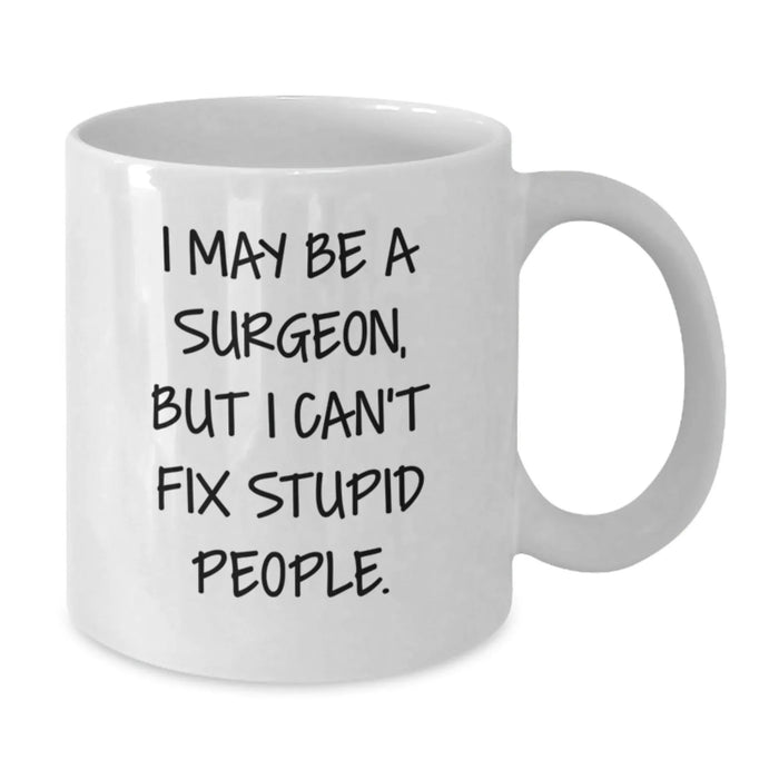 Funny Surgeon Gifts, White Coffee Mugs for Surgeons, Christmas Unique Gifts from Men to Surgeons, 'I May Be A Surgeon, But I Can't Fix Stupid People' Mugs - Additional