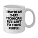 Funny X-Ray Technician Gifts for Men - White Coffee Mug, I May Be An X-ray Technician, But I Can't Fix Stupid People, Unique X-Ray Technician Christmas Unique Gifts - Additional