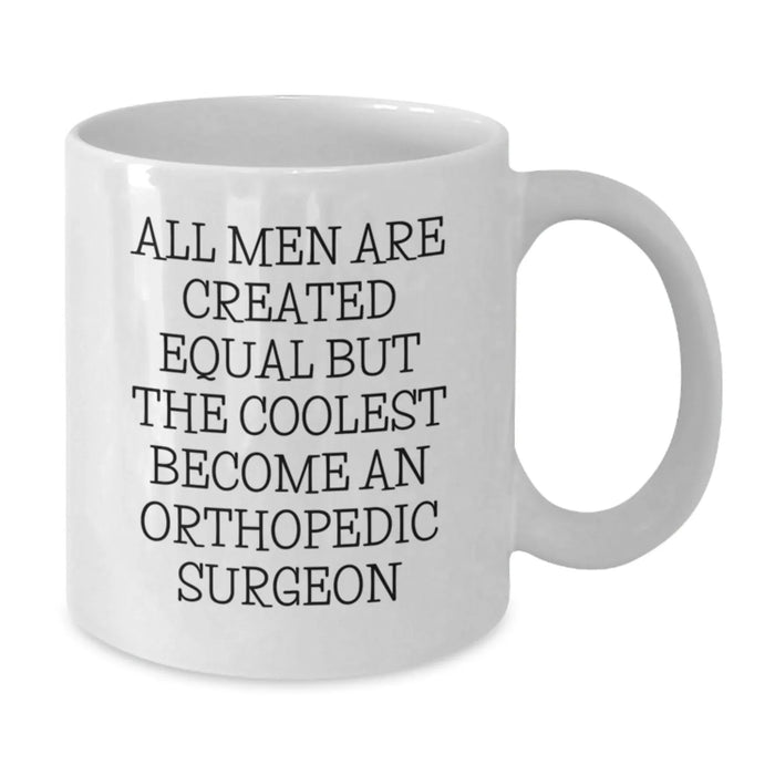 Funny Orthopedic Surgeon Gifts from Friends, 'All Men Are Created Equal But The Coolest Become An Orthopedic Surgeon' Christmas Unique Mugs for Orthopedic Surgeon Men, 11oz or 15oz White Coffee Mug - Additional