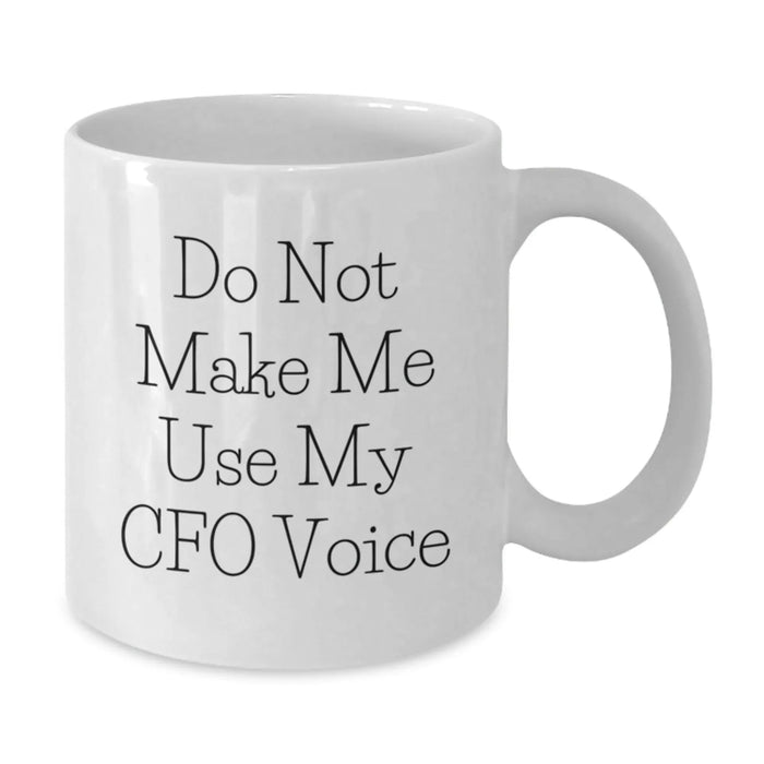 Funny CFO Gifts from Friends for Men White Coffee Mug - Do Not Make Me Use My CFO Voice, White Coffee Mug, Christmas Unique Gifts - Additional