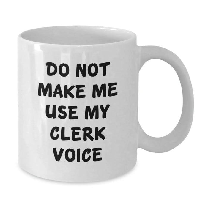Funny Clerk Gifts from Friends - Unique White Coffee Mug for Men Women Family Coworkers - Do Not Make Me Use My Clerk Voice - Additional