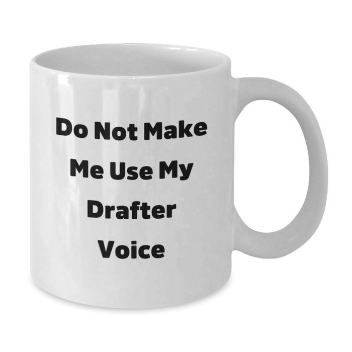 Funny Drafter Gifts for Friends from Men: 'Do Not Make Me Use My Drafter Voice' White Coffee Mug for Birthday - Additional