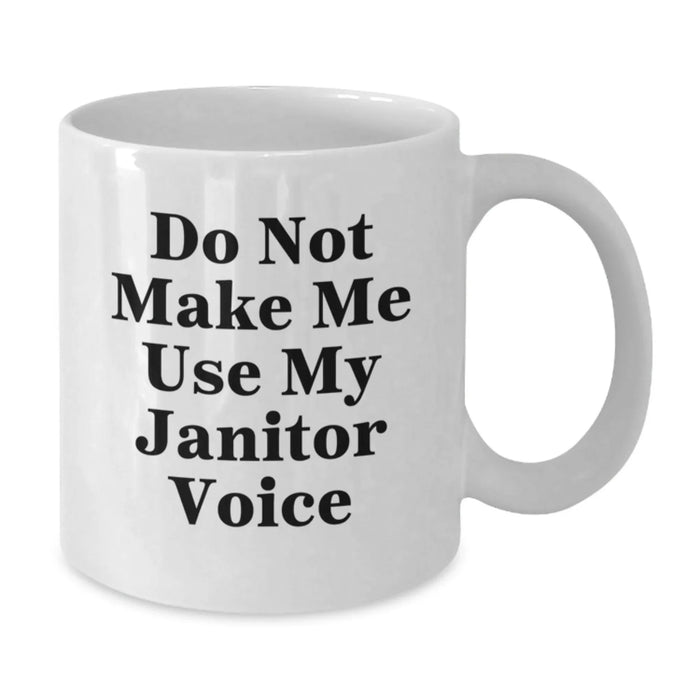 Funny Janitor Gifts from Men to Janitor Friends - White Coffee Mug, Do Not Make Me Use My Janitor Voice, Birthday Unique Gifts - Additional
