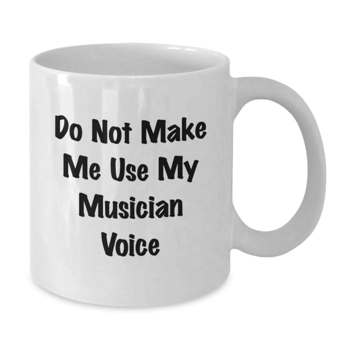 Funny Musician Gifts from Friends - 'Do Not Make Me Use My Musician Voice' White Coffee Mug for Musician Graduation - Additional