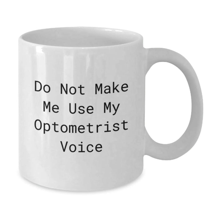 Funny Optometrist Gifts, Do Not Make Me Use My Optometrist Voice, White Coffee Mug for Birthday, Gifts from Friends to Optometrist - Additional