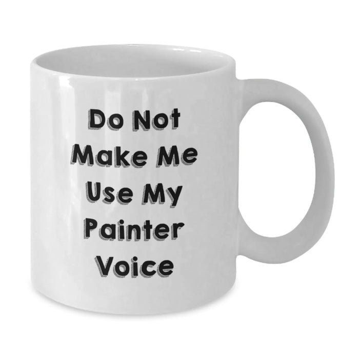 Funny Painter Gifts for Men Women Friends Coworkers Family - White Coffee Mug, Do Not Make Me Use My Painter Voice, Christmas Unique Mug - Additional