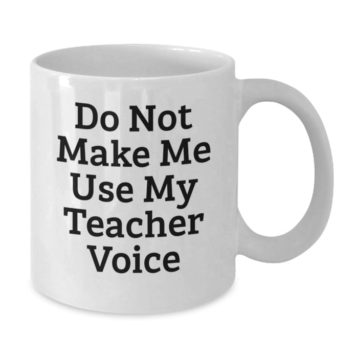 Funny Teacher Gifts - White Coffee Mug for Birthday 'Do Not Make Me Use My Teacher Voice' from Friends - Additional