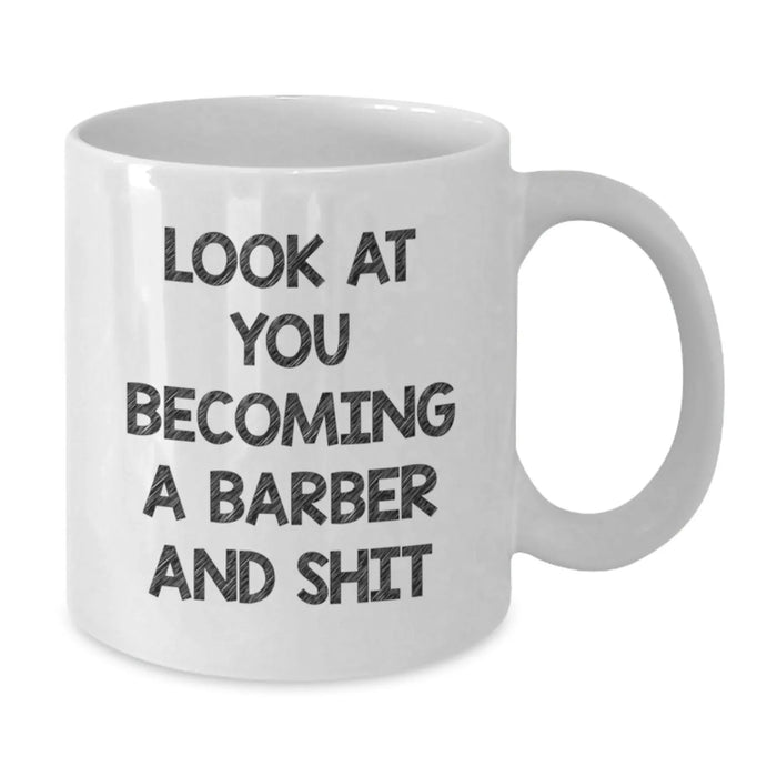 Funny Barber Gifts from Men to Friends and Family - White Coffee Mug - 'Look At You Becoming A Barber And Shit' Christmas Unique - Additional