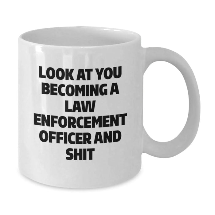 Funny Law Enforcement Officer Gifts from Friends for Birthday, 'Look At You Becoming A Law Enforcement Officer And Shit' White Coffee Mug, Men or Women's Unique Present - Additional