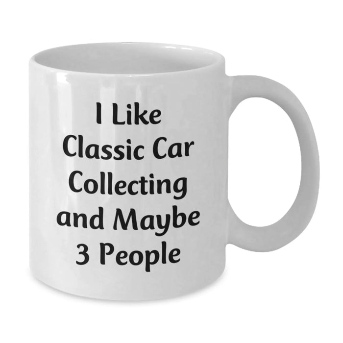 Classic Car Collecting Enthusiast Funny Mugs Gifts from Family to Classic Car Collecting Friends on Birthday, I Like Classic Car Collecting And Maybe 3 People White Coffee Mug - Additional