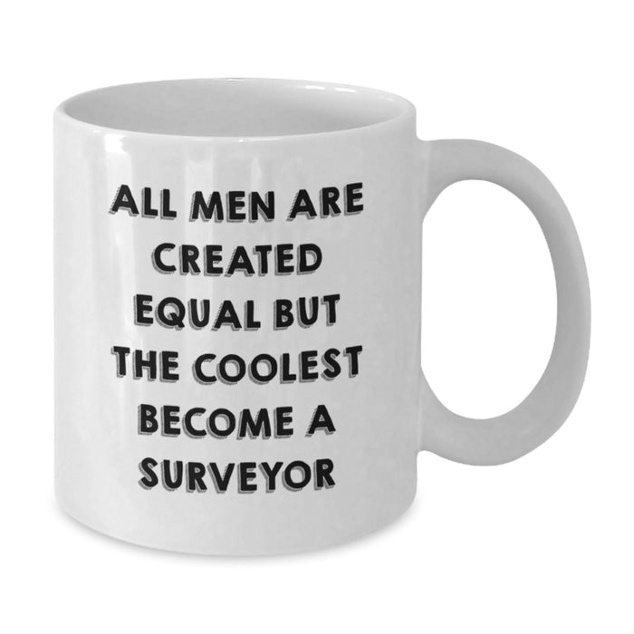 Funny Surveyor Coffee Mug Gifts for Men - All Men Are Created Equal But The Coolest Become A Surveyor - White Coffee Mug for Surveyor - Additional