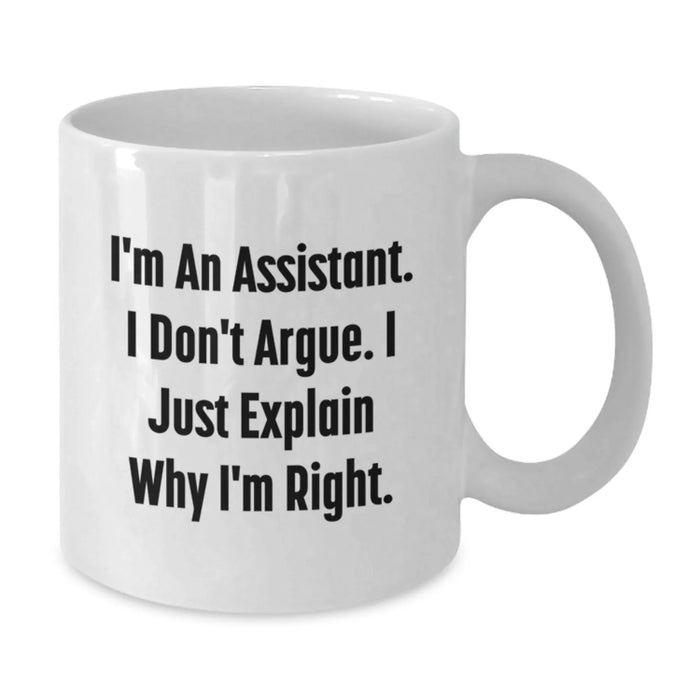 Funny Assistant Gifts for Men Women Friends from Coworkers Family - White Coffee Mug - I'm An Assistant. I Don't Argue. I Just Explain Why I'm Right. - Additional