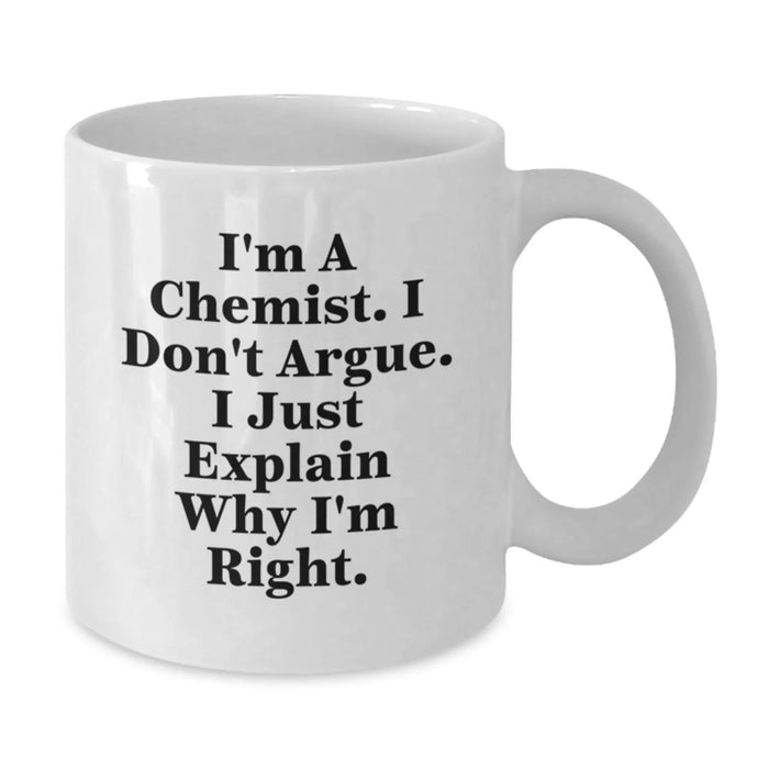 Funny Chemist White Coffee Mug Gifts for Men - 'I'm A Chemist I Don't Argue' Christmas Unique Presents from Family - Additional