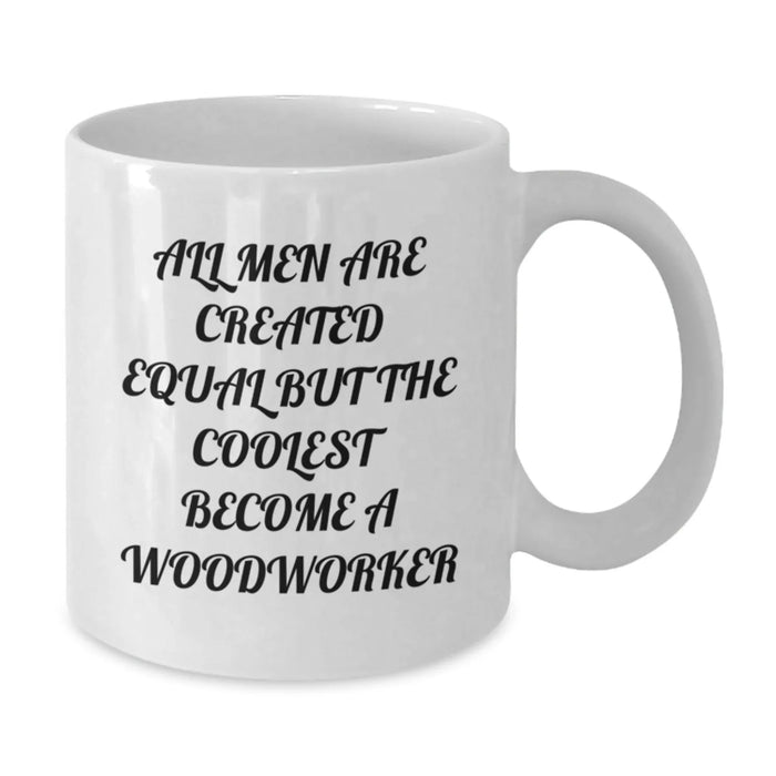Funny Woodworker Gifts from Men for Christmas Unique Woodworker White Coffee Mugs, All Men Are Created Equal But The Coolest Become A Woodworker, Woodworker Lover Mug - Additional