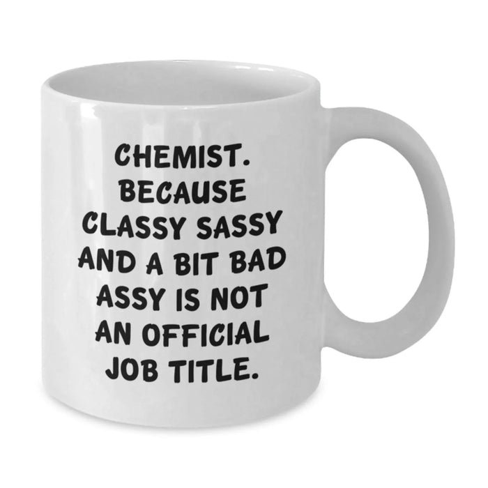 Funny Chemist Gifts, White Coffee Mug - Gifts from Friends to Chemist, 'Chemist. Because Classy Sassy And A Bit Fearlessy Is Not An Official Job Title.' - Additional
