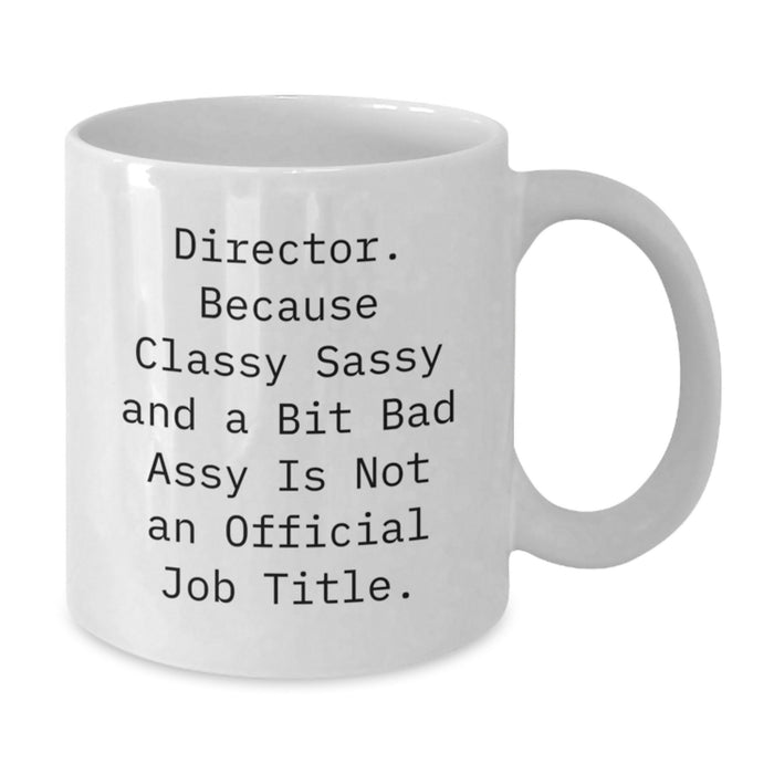 Funny Director Gifts, 'Director. Because Classy Sassy And A Bit Fearlessy Is Not An Official Job Title.' White Coffee Mug, Birthday Unique Gifts from Friends, Coworkers, Family - Additional