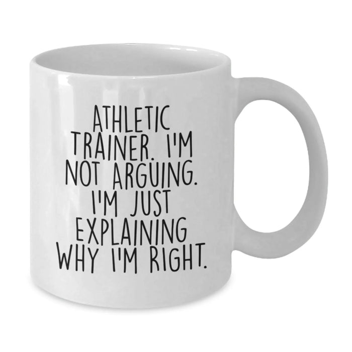 Funny Athletic Trainer White Coffee Mugs Gifts from Men Women Friends Coworkers Family - 'I'm Not Arguing. I'm Just Explaining Why I'm Right.' - Additional