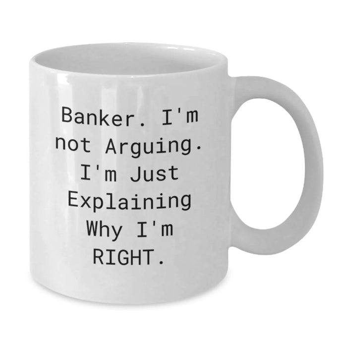 Funny Banker Gifts, White Coffee Mugs, Christmas Unique Presents from Friends, White Coffee Mug for Banker, I'm Not Arguing, I'm Just Explaining Why I'm Right - Additional