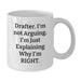 Funny Drafter Gifts from Friends, Christmas Unique Mug for Husband, White Coffee Mug with I'm Not Arguing I'm Just Explaining Why I'm Right Quote - Additional
